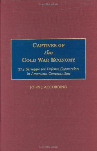 Captives of the Cold War Economy: The Struggle for Defense Conversion in American Communities by Accordino John J. (2000-07-30) Hardcover