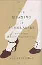 The Meaning of Sunglasses: And a Guide to Almost All Things Fashionable