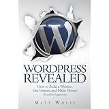 WordPress Revealed: How to Build a Website, Get Visitors and Make Money (Even For Beginners) ~ Matt Wolfe