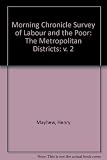 The Morning chronicle survey of labour and the poor : the metropolitan districts