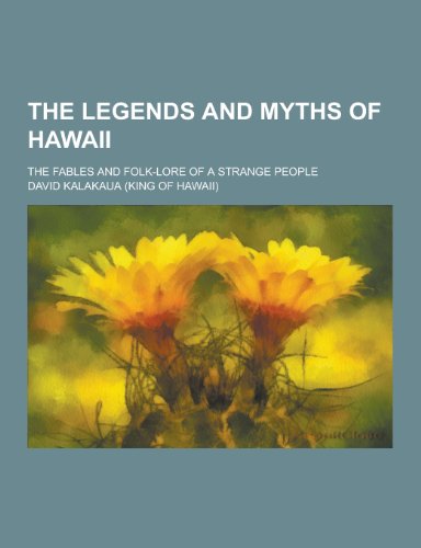 The Legends and Myths of Hawaii; The Fables and Folk-Lore of a Strange People