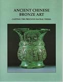 Ancient Chinese Bronze Art: Casting the Precious Sacral Vessel