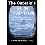 The Captain's Guide to Air Travel: Insider Secrets to Make Your Trip Smoother, Easier and Safer (The Captain's Guide to Travel) ~ George Nolly