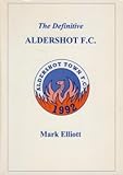 The definitive Aldershot F.C. : a statistical history to 1996