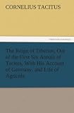 The Reign of Tiberius, Out of the First Six Annals of Tacitus, With His Account of Germany, and Life of Agricola