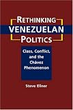 Rethinking Venezuelan Politics: Class, Conflict, and the Chavez Phenomenon