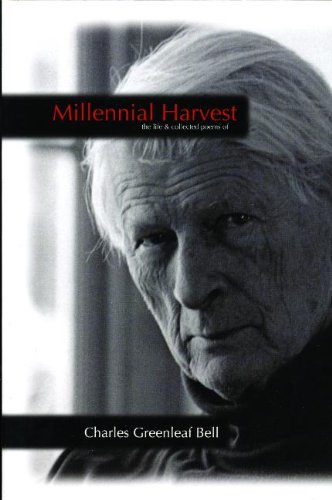 Millennial Harvest: The Life & Collected Poems of Charles Greenleaf Bell (Helen Lane Editions)