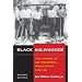 Black Milwaukee: The Making of an Industrial Proletariat, 1915-45