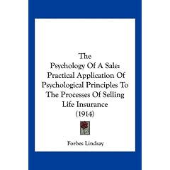 The Psychology Of A Sale: Practical Application Of Psychological Principles To The Processes Of Selling Life Insurance (1914)