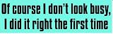 OF COURSE I DON'T LOOK BUSY, I DID IT RIGHT THE FIRST TIME (green) decal bumper sticker