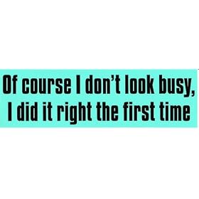 OF COURSE I DON'T LOOK BUSY, I DID IT RIGHT THE FIRST TIME (green) decal bumper sticker