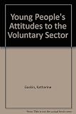 Young people's attitudes to the voluntary sector : a report for the Commission on the Future of the Voluntary Sector