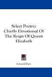 Select Poetry: Chiefly Devotional Of The Reign Of Queen Elizabeth