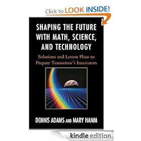 Shaping the Future with Math, Science, and Technology: Solutions and Lesson Plans to Prepare TomorrowOs Innovators