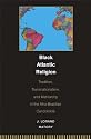 Black Atlantic Religion: Tradition, Transnationalism, and Matriarchy in the Afro-Brazilian Candomble
