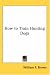 How to Train Hunting Dogs by William F. Brown