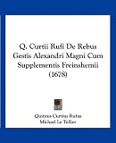 Q. Curtii Rufi De Rebus Gestis Alexandri Magni Cum Supplementis Freinshemii (1678) (Latin Edition)