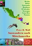 Auswandern nach Mittelamerika: Mexiko, Belize, Guatemala, El Salvador, Honduras, Nicaragua, Costa Rica, Panama