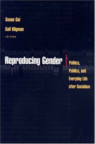 Reproducing Gender: Politics, Publics, and Everyday Life after Socialism: Politics, Publics and Everyday Life After Socialism