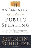Essential Guide to Public Speaking, An: Serving Your Audience with Faith, Skill, and Virtue