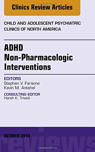 ADHD: Non-Pharmacologic Interventions,  An Issue of Child and Adolescent Psychiatric Clinics of North America, 1e (The Clinics: Internal Medicine)