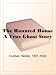 The Haunted HouseA True Ghost Story