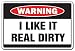 I LIKE IT DIRTY -Warning Sign- crazy fun funny signs