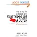 Stop Acting Like a Seller and Start Thinking Like a Buyer: Improve Sales Effectiveness by Helping Customers Buy