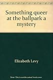 Something Queer at the Ballpark: A Mystery