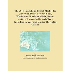 The 2011 Import and Export Market for Unworked Ivory, Tortoise-Shell, Whalebone, Whalebone Hair, Horns, Antlers, Hooves, Nails, and Claws Including Powder and Wastes Thereof in Oceana