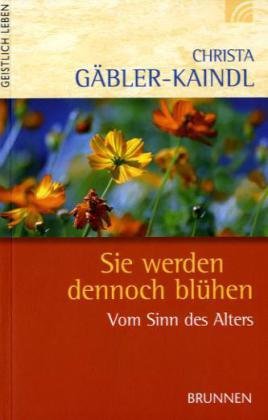 Brunnen-Verlag, Gie&szlig;en "Sie werden dennoch bl&uuml;hen": Vom Sinn des Alters