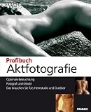 Profibuch Aktfotografie: Optimale Beleuchtung - Fotograf und Model - Das brauchen Sie f�rs Heimstudio und Outdoor - Stefan Weis