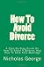 How To Avoid Divorce: A Step-By-Step Guide On How To Avoid A Divorce, And How To Save Your Marriage (Volume 1)