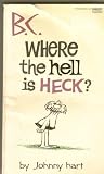 B. C. WHERE THE HELL IS HECK ?