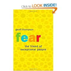 Fear: The Friend of Exceptional People: How to Turn Negative Attitudes in to Positive Outcomes