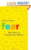 Fear: The Friend of Exceptional People: How to Turn Negative Attitudes in to Positive Outcomes