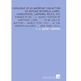 Catalogue of an Important Collection of Antique Historical Lamps, Candlesticks, Lanterns,... by C. A. Quincy Norton