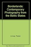 Borderlands : contemporary photography from the Baltic States