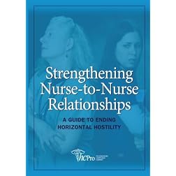 Strengthening Nurse-to-Nurse Relationships: Guide to Ending Horizontal Hostility