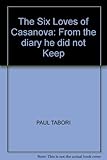 The six loves of Casanova : from the diary he did not keep