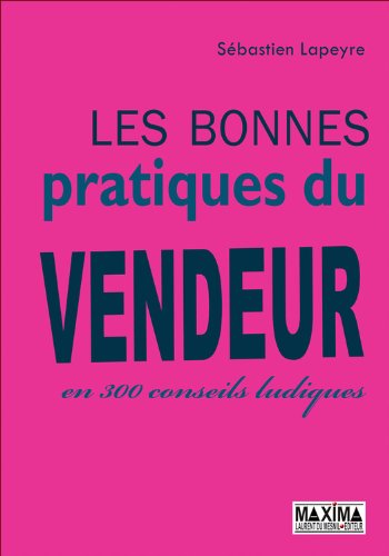 Les bonnes pratiques du vendeur: En 300 conseils ludiques Les bonnes pratiques du vendeur: En 300 conseils ludiques