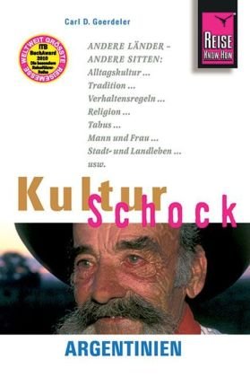 KulturSchock Argentinien: Andere Länder - andere Sitten: Alltagskultur, Tradition, Verhaltensregeln, Religion, Tabus, Mann und Frau, Stadt- und Landleben usw