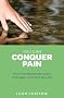 You Can Conquer Pain: Break the Pain Cycle and Regain Control of Your Life