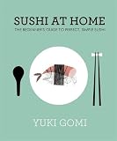 Sushi at Home: The Beginner's Guide to Perfect, Simple Sushi