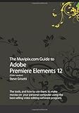The Muvipix.com Guide to Adobe Premiere Elements 12 (Color version): The tools, and how to use them, to make movies on  your personal computer using the best-selling video editing software program.