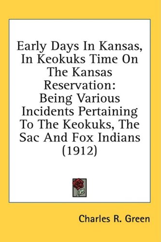Early Days In Kansas, In Keokuks Time On The Kansas Reservation: Being Various Incidents Pertaining To The Keokuks, The Sac And Fox Indians (1912)