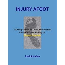 Injury Afoot: 30 Things You Can Do to Relieve Heel Pain and Speed Healing of Plantar Fasciitis