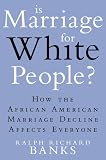 Is Marriage for White People?: How the African American Marriage Decline Affects Everyone