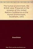 The human environment, the British view : prepared on the occasion of the United Nations Conference on the Human Environment, Stockholm, 1972