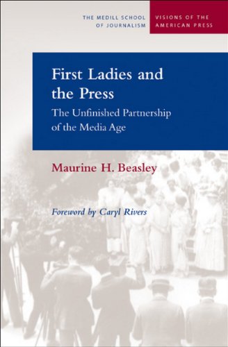 First Ladies and the Press: The Unfinished Partnership of the Media Age (Medill Visions Of The American Press)